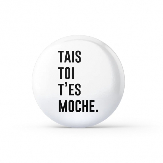 TAIS TOI T'ES MOCHE