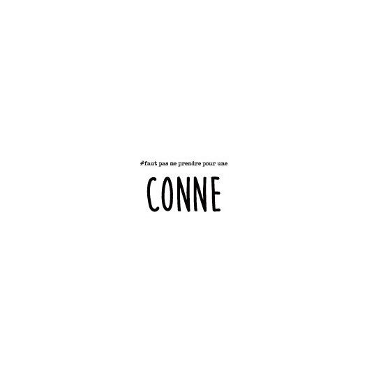 FAUT PAS ME PRENDRE CONNE