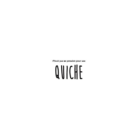 FAUT PAS ME PRENDRE QUICHE